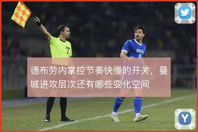 德布劳内掌控节奏快慢的开关,曼城进攻层次还有哪些变化空间