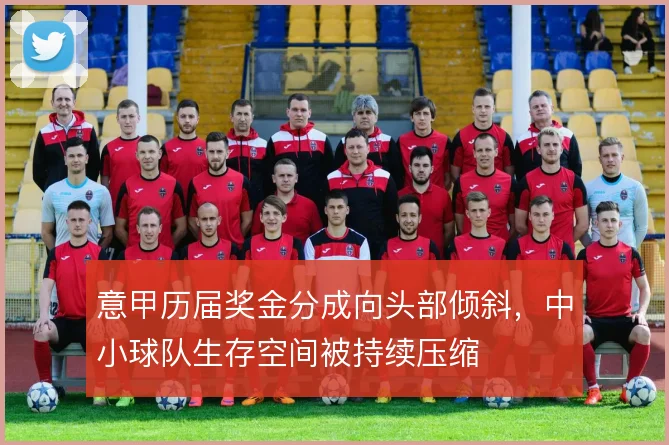 意甲历届奖金分成向头部倾斜，中小球队生存空间被持续压缩