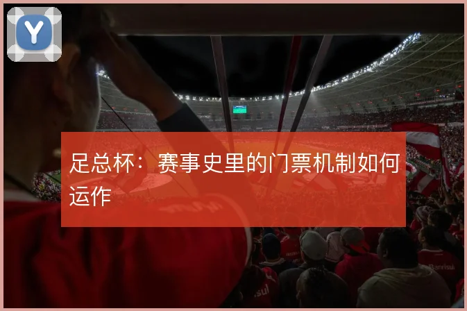 足总杯：赛事史里的门票机制如何运作