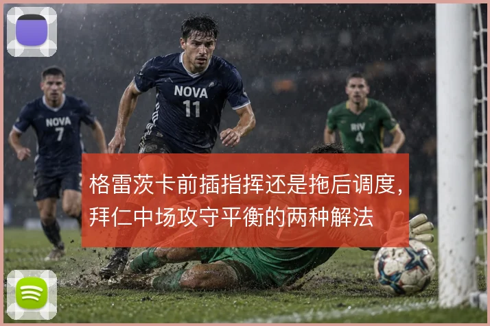 格雷茨卡前插指挥还是拖后调度，拜仁中场攻守平衡的两种解法