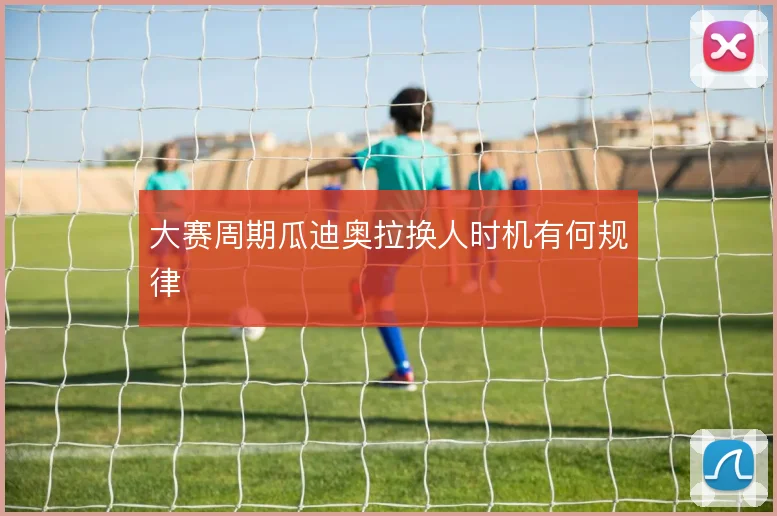 大赛周期瓜迪奥拉换人时机有何规律
