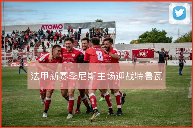 法甲新赛季尼斯主场迎战特鲁瓦