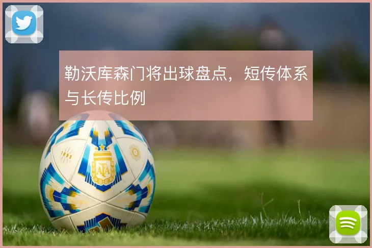 勒沃库森门将出球盘点,短传体系与长传比例