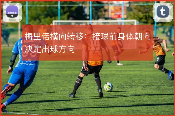 梅里诺横向转移：接球前身体朝向决定出球方向