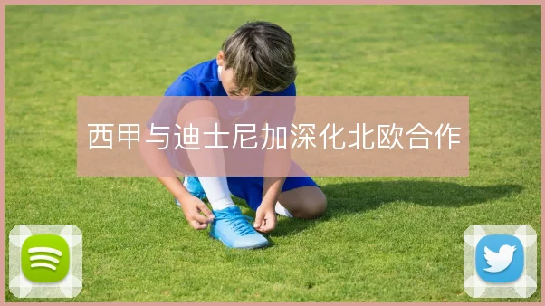 西甲与迪士尼加深化北欧合作