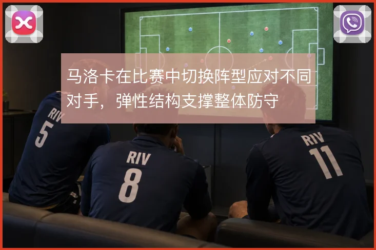 马洛卡在比赛中切换阵型应对不同对手，弹性结构支撑整体防守